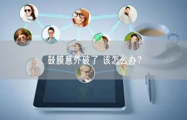鼓膜意外破了 该怎么办?