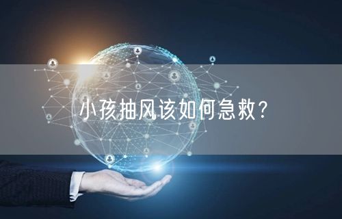小孩抽风该如何急救?