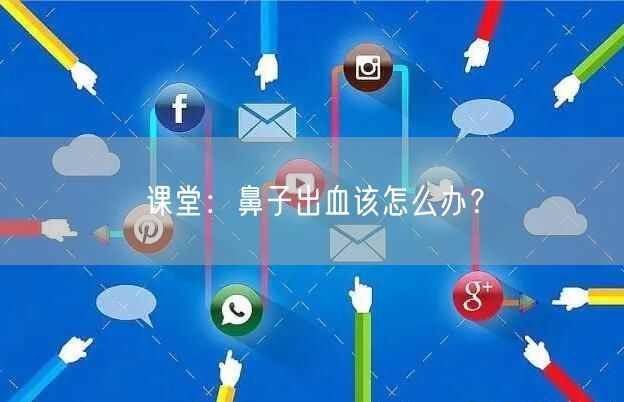 课堂:鼻子出血该怎么办?