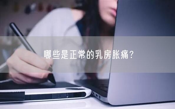 哪些是正常的乳房胀痛?
