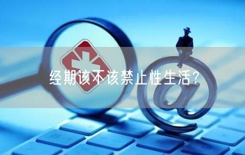经期该不该禁止性生活?