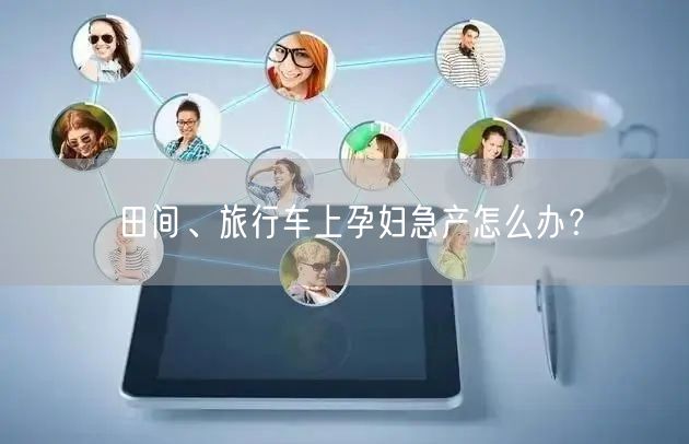 田间、旅行车上孕妇急产怎么办?