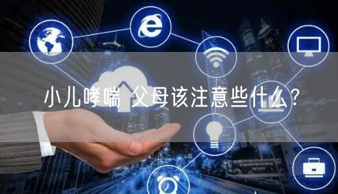 小儿哮喘 父母该注意些什么?
