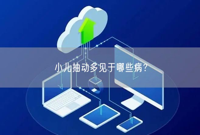 小儿抽动多见于哪些病?