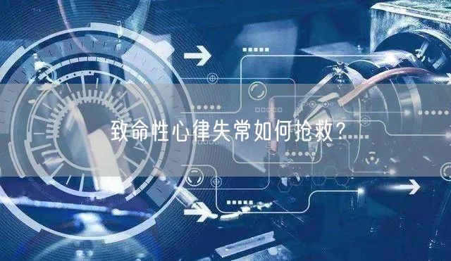 致命性心律失常如何抢救?