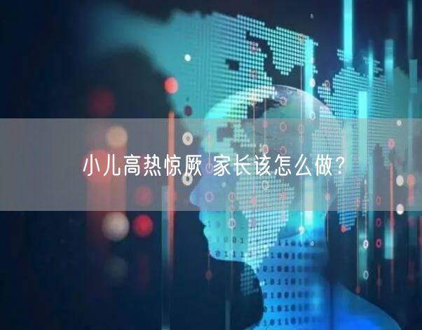小儿高热惊厥 家长该怎么做?