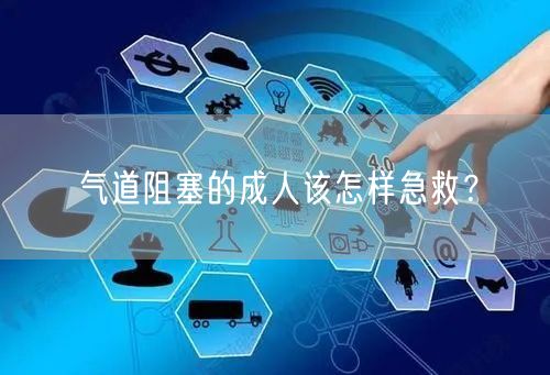 气道阻塞的成人该怎样急救?